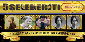 5 Selebriti Wanita Trondheim