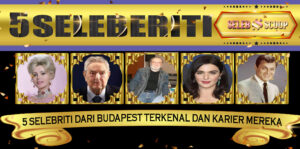 5 Selebriti dari Budapest