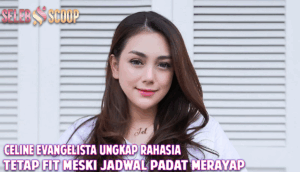 Celine Evangelista Ungkap Rahasia Tetap Fit Meski Jadwal Padat Merayap